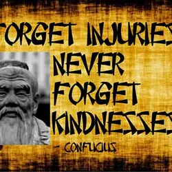 Forget injuries never forget kindnesses