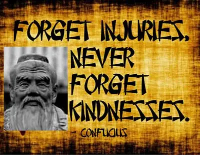 Forget injuries never forget kindnesses 