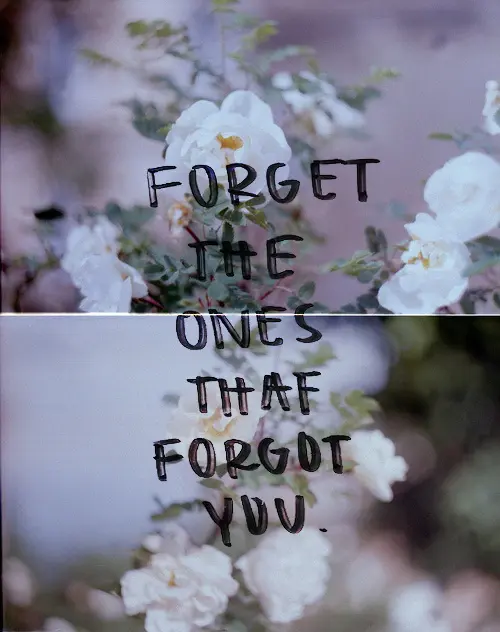 Forget the ones that forgot you.