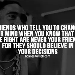 Friends who tell you to change your mind when you know that you are right...