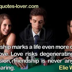 Friendship marks a life even more deeply than love. Love risks degenerating into obsession, friendship...