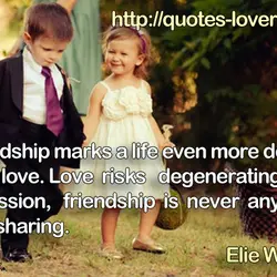 Friendship marks a life even more deeply than love. Love risks degenerating into obsession, friendship...