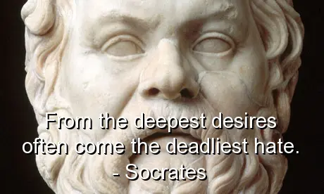 From the deepest desires often come the deadliest hate.
