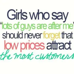 Girls who say lots of guys are after me should never forget that low prices...