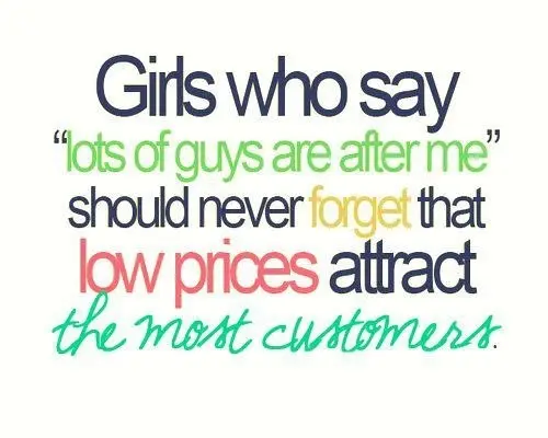 Girls who say lots of guys are after me should never forget that low prices attract the most customers.