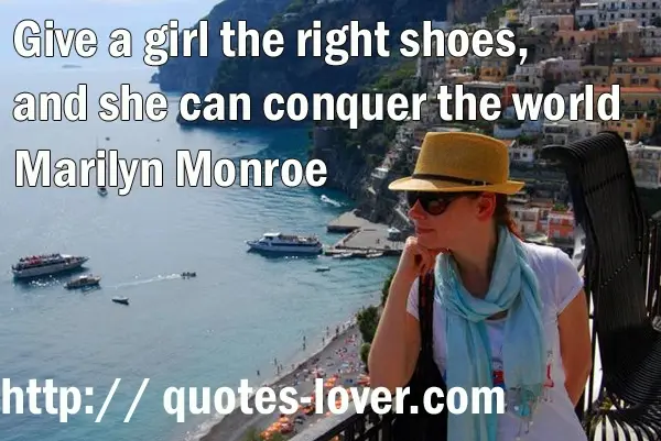 Give a girl the right shoes, and she can conquer the world.