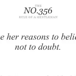 Give her reasons to believe, not to doubt.