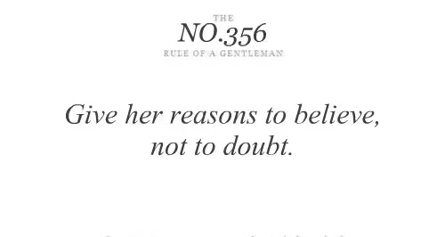 Give her reasons to believe, not to doubt.