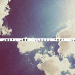 Go ahead and release your fears