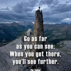 Go as far as you can see; When you get there, you'll see further.