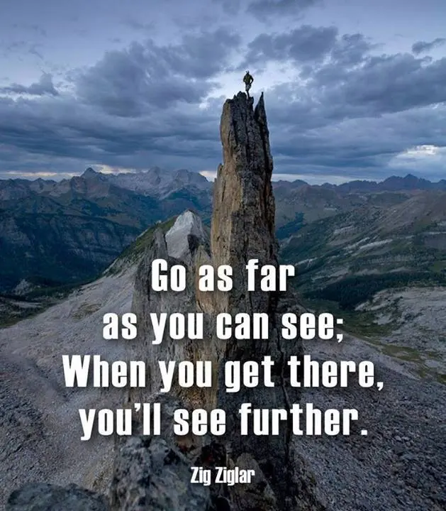 Go as far as you can see; When you get there, you'll see further.