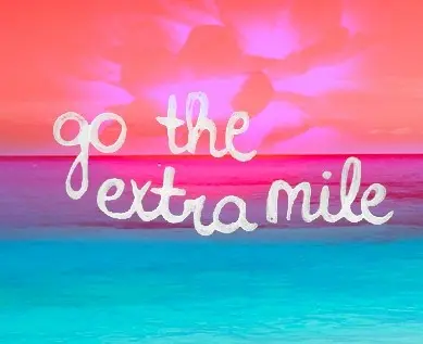 Go the extra mile.
