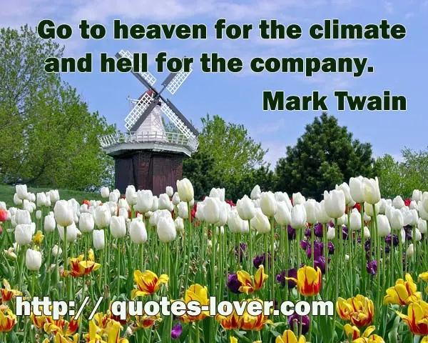 Go to heaven for the climate and hell for the company