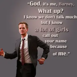 God, it's me, Barney. What up? I know we don't talk much, But I know...