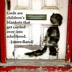 Gods are children's blankets that get carried over into adulthood.