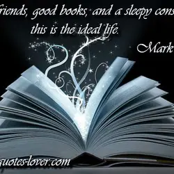 Good friends, good books, and a sleepy conscience: this is the ideal life.