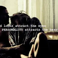 Good looks attract the eyes. Personality attracts the heart.