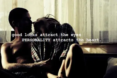 Good looks attract the eyes. Personality attracts the heart.