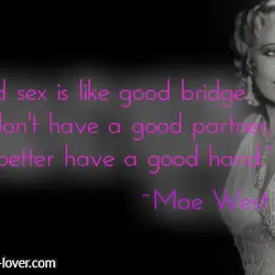 Good sex is like good bridge. If you don't have a good partner, you'd better...