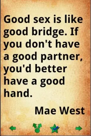 Good sex is like good bridge. If you don't have a good partner you'd better have a good hand.