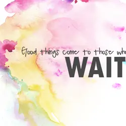 Good things come to those who wait