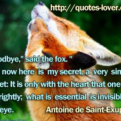 “Goodbye," said the fox. "And now here is my secret, a very simple secret: It...