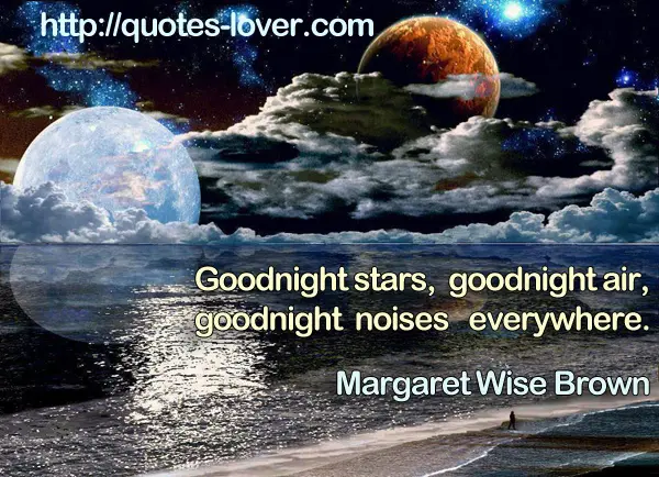 Goodnight stars, goodnight air, goodnight noises everywhere.