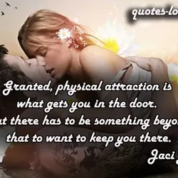 Granted, physical attraction is what gets you in the door. But there has to be...