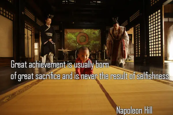 Great achievement is usually born of great sacrifice and is never the result of selfishness
