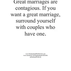 Great marriages are contagious. If you want a great marriage, surround yourself with couples who...