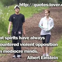 Great spirits have always encountered violent opposition from mediocre minds.