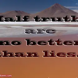 Half truths are no better than lies..