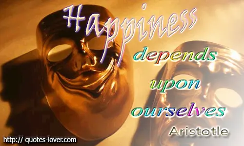 Happiness depend upon ourselves 