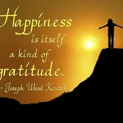 Happiness is itself a kind of gratitude
