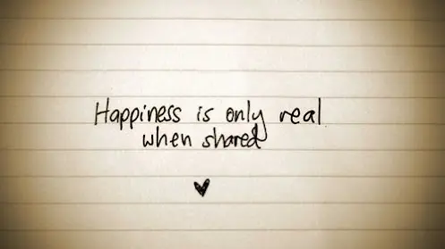 Happiness is only real when shared