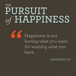 Happiness is not having what you want. It's wanting what you have.