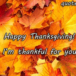 Happy Thanksgiving! I'm thankful for you.