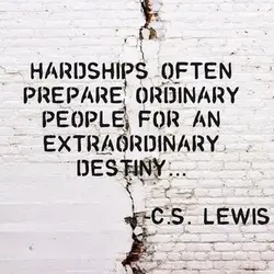 Hardships often prepare ordinary people for an extraordinary destiny.