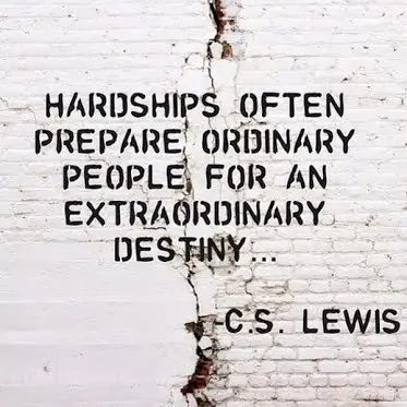 Hardships often prepare ordinary people for an extraordinary destiny.
