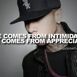 Hate comes from intimidation Love comes from appreciation.