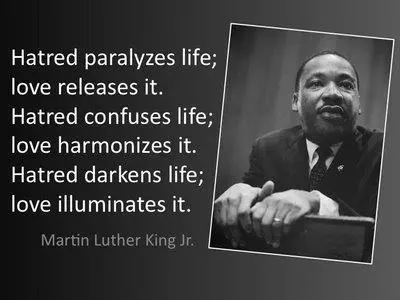 Hatred paralyzes life; love releases it. Hatred confuses life; love harmonizes it. Hatred darkens life; love illuminates it