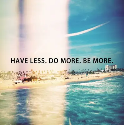 Have less. Do more. Be more.