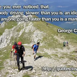 Have you ever noticed that anybody driving slower than you is an idiot, and anyone...