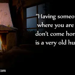 Having someone wonder where you are when you don’t come home at night is a...