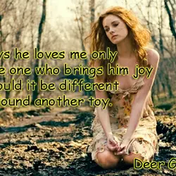 He says he loves me only i'm the one who brings him joy but would...