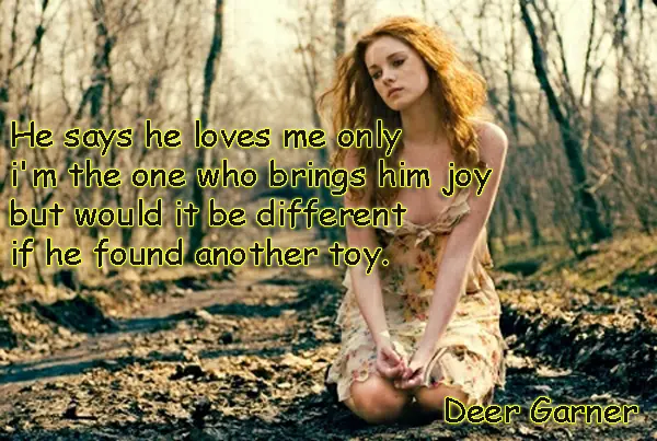 He says he loves me only i'm the one who brings him joy but would it be different if he found another toy