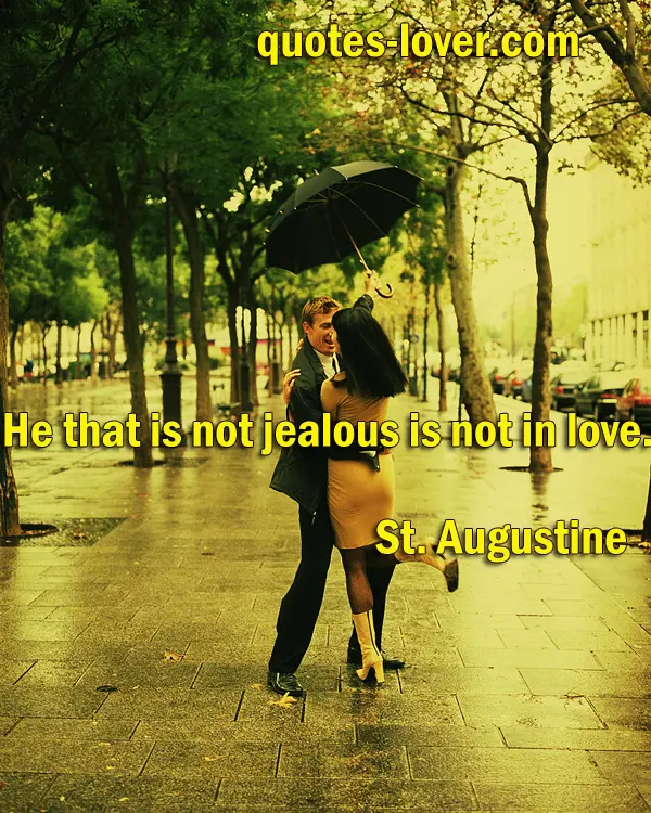 He that is not jealous is not in love