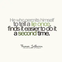 He who permits himself to tell a lie once, finds it easier to do it...