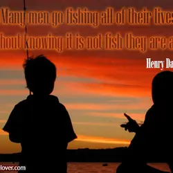 Many men go fishing all of their lives without knowing it is not fish they...
