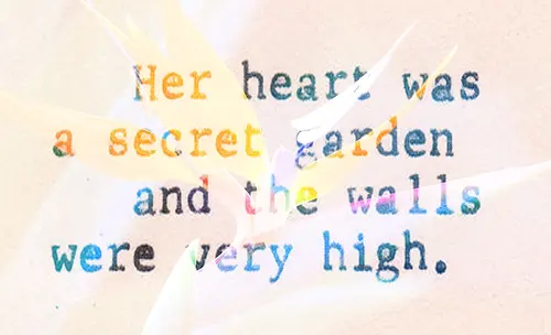 Her heart was  a secret garden and the walls were very high